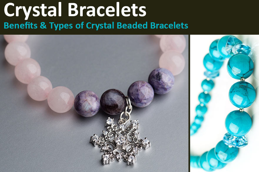 Crystal Bracelets - Benefits and Types of Healing Crystal Bracelets