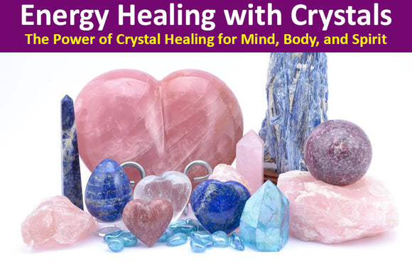 Energy Healing with Crystals: The Power of Crystal Healing for Mind, Body, and Spirit